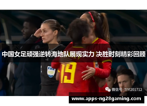 中国女足顽强逆转海地队展现实力 决胜时刻精彩回顾