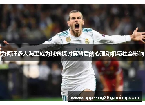 为何许多人渴望成为球霸探讨其背后的心理动机与社会影响