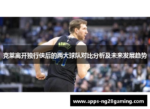 克莱离开独行侠后的两大球队对比分析及未来发展趋势