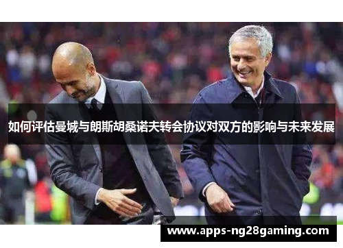 如何评估曼城与朗斯胡桑诺夫转会协议对双方的影响与未来发展