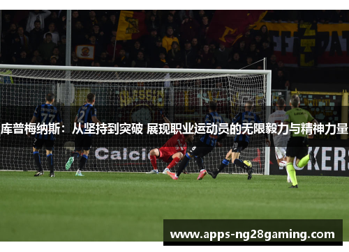 库普梅纳斯：从坚持到突破 展现职业运动员的无限毅力与精神力量