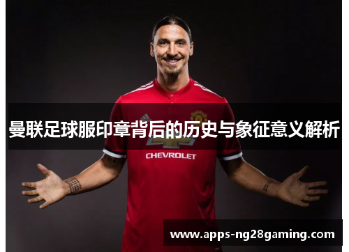 曼联足球服印章背后的历史与象征意义解析