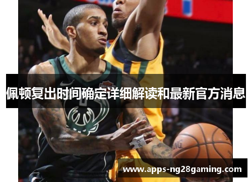 佩顿复出时间确定详细解读和最新官方消息