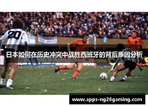 日本如何在历史冲突中战胜西班牙的背后原因分析