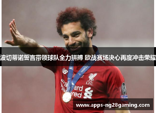 波切蒂诺誓言带领球队全力拼搏 欧战赛场决心再度冲击荣耀