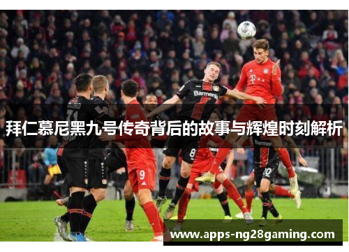 拜仁慕尼黑九号传奇背后的故事与辉煌时刻解析