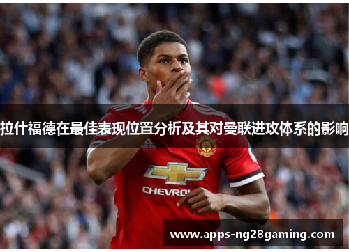 拉什福德在最佳表现位置分析及其对曼联进攻体系的影响