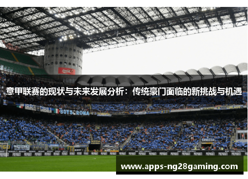 意甲联赛的现状与未来发展分析：传统豪门面临的新挑战与机遇