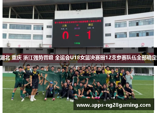 湖北 重庆 浙江强势晋级 全运会U18女篮决赛圈12支参赛队伍全部确定