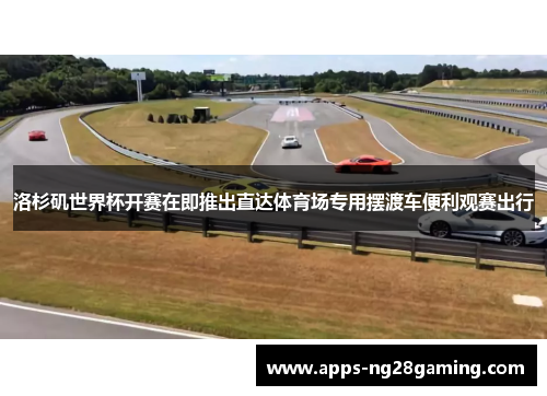 洛杉矶世界杯开赛在即推出直达体育场专用摆渡车便利观赛出行 洛杉矶世界杯开赛在即推出直达体育场专用摆渡车便利观赛出行