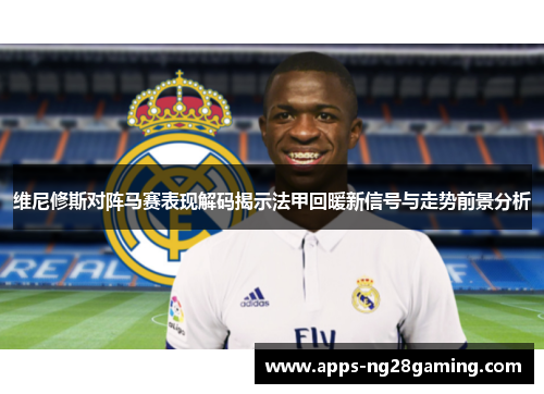维尼修斯对阵马赛表现解码揭示法甲回暖新信号与走势前景分析